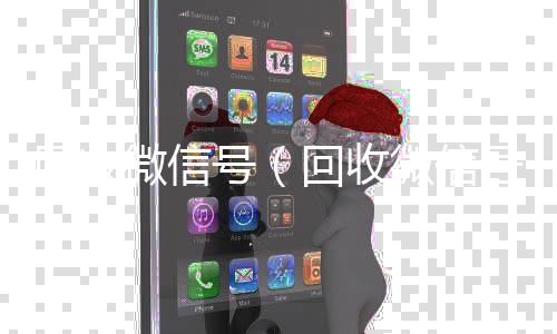 回收微信号24小时vx回收平台（回收微信号图片）