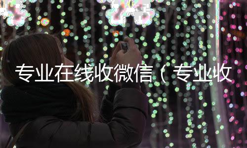 专业在线收微24小时收微信靠谱回收信（专业收微信的平台）